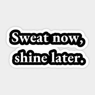 sweat now shine later Sticker